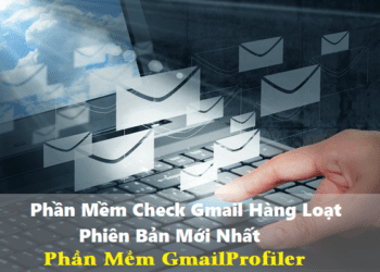 Phần Mềm Check Gmail Hàng Loạt Phiên Bản Mới Nhất