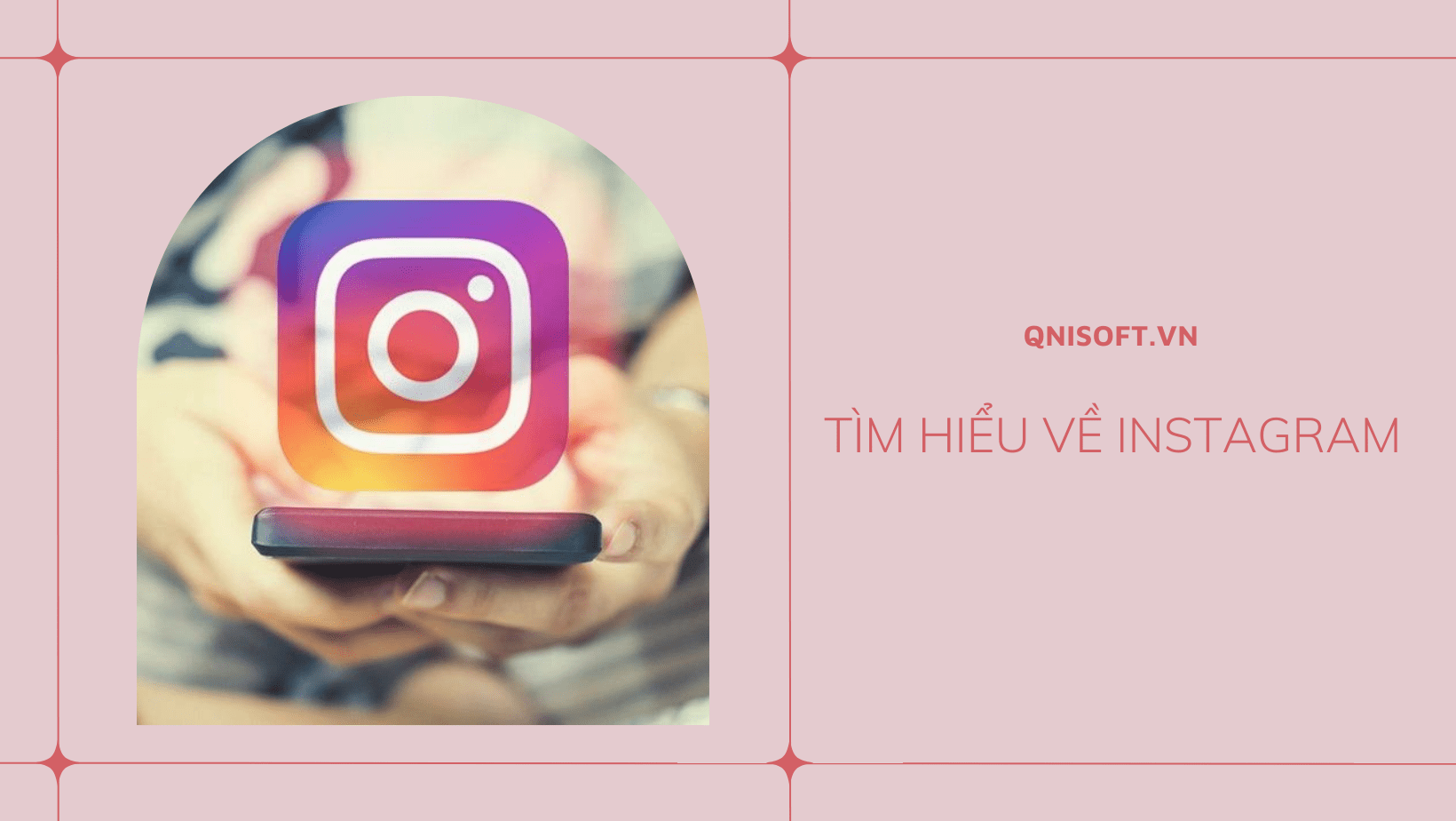 Tìm hiểu về Instagram - Phần mềm tạo nick Instagram ảo