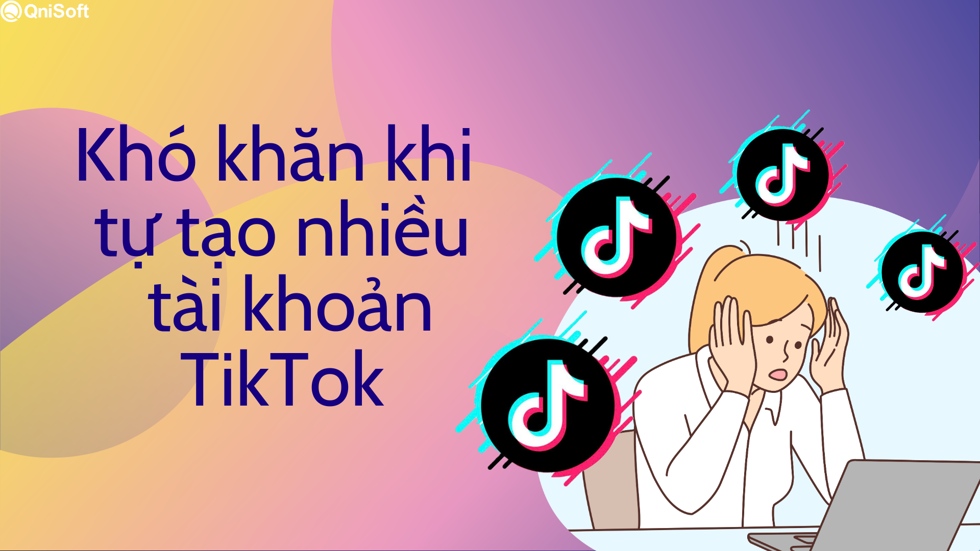 Khó khăn khi tự tạo nhiều tài khoản TikTok 