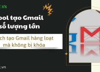 Tool tạo Gmail số lượng lớn - Cách tạo Gmail hàng loạt mà không bị khóa