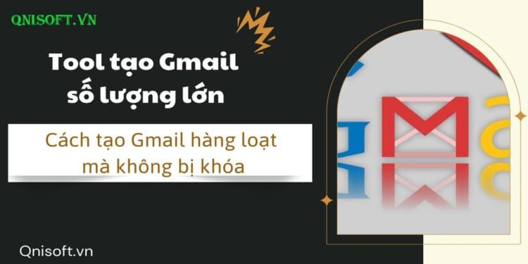 Tool tạo Gmail số lượng lớn - Cách tạo Gmail hàng loạt mà không bị khóa