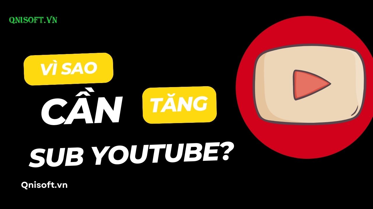 Vì sao cần tăng sub cho Youtube? Cách tăng sub cho Youtube