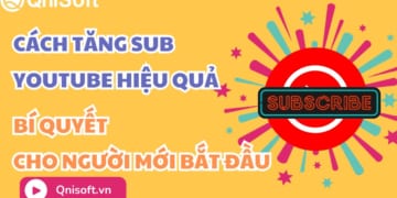 Cách tăng sub Youtube hiệu quả - Bí quyết cho người mới bắt đầu