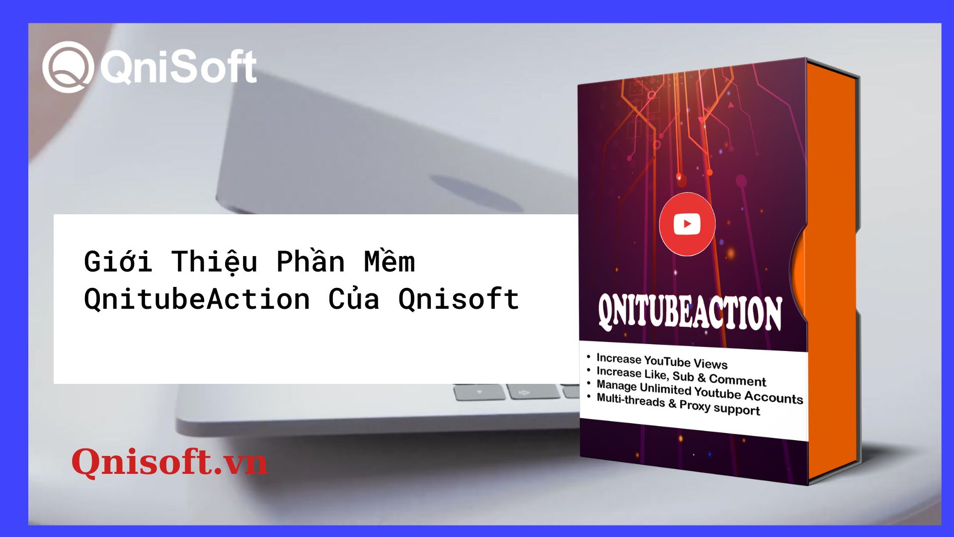 Giới thiệu phần mềm QnitubeAction của Qnisoft - Tăng lượt đăng ký Youtube